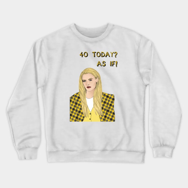 40 Today? AS IF! Crewneck Sweatshirt by Poppy and Mabel